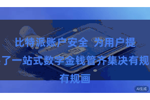 比特派账户安全 为用户提供了一站式数字金钱管齐集决有规画