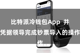 比特派冷钱包App 并凭据领导完成钞票导入的操作