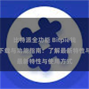 比特派全功能 Bitpie钱包最新版下载与功能指南：了解最新特性与使用方式