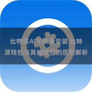 比特派APP快速安装 比特派钱包与其他钱包的区别解析