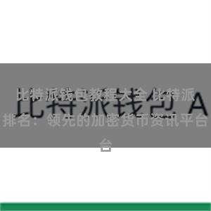 比特派钱包教程大全 比特派排名：领先的加密货币资讯平台
