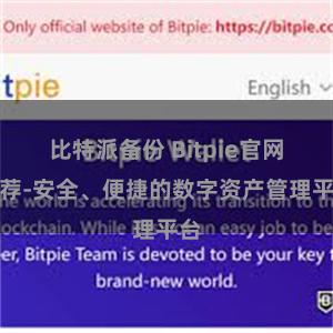 比特派备份 Bitpie官网推荐-安全、便捷的数字资产管理平台