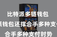 比特派多链钱包  比特派钱包还撑合手多种支付时势