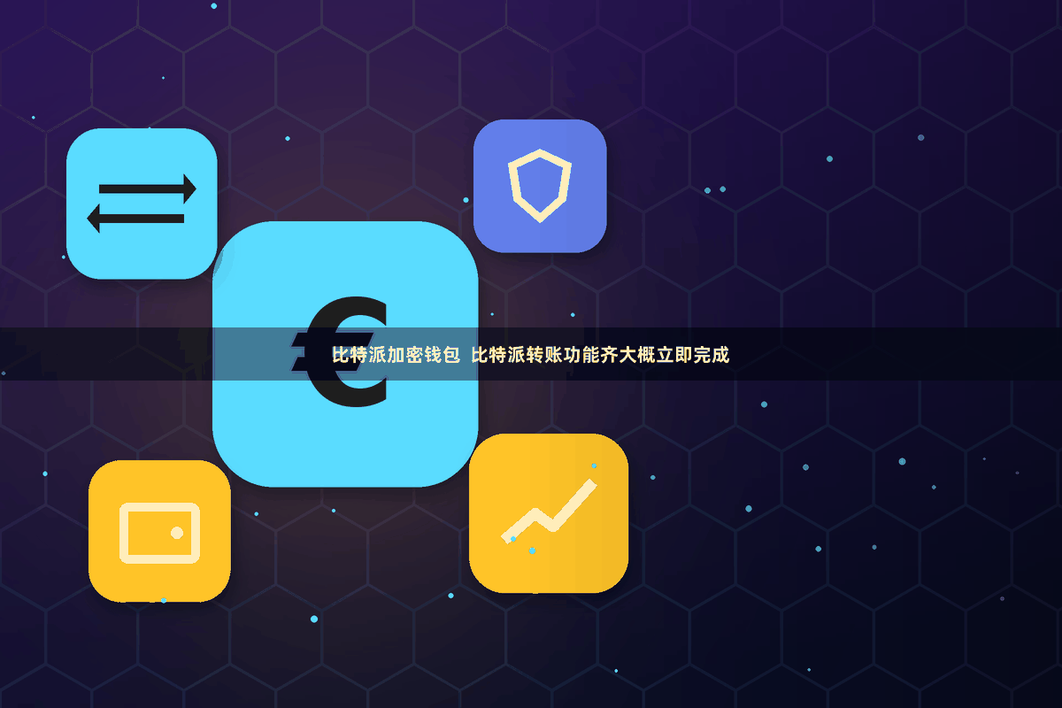 比特派加密钱包  比特派转账功能齐大概立即完成